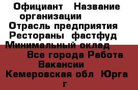 Официант › Название организации ­ Maxi › Отрасль предприятия ­ Рестораны, фастфуд › Минимальный оклад ­ 35 000 - Все города Работа » Вакансии   . Кемеровская обл.,Юрга г.